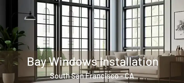  Bay Windows Installation South San Francisco - CA
