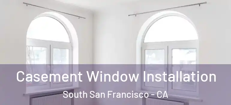  Casement Window Installation South San Francisco - CA