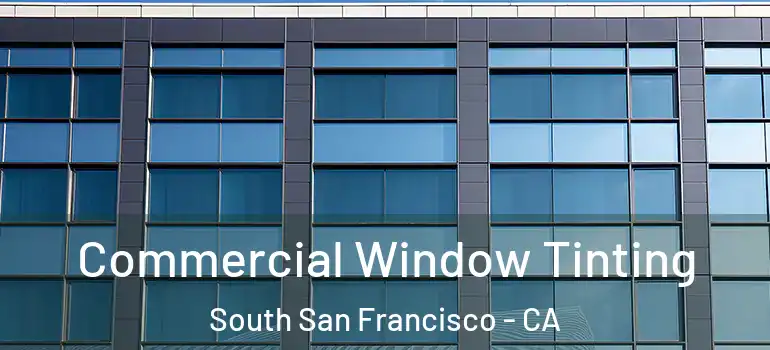  Commercial Window Tinting South San Francisco - CA