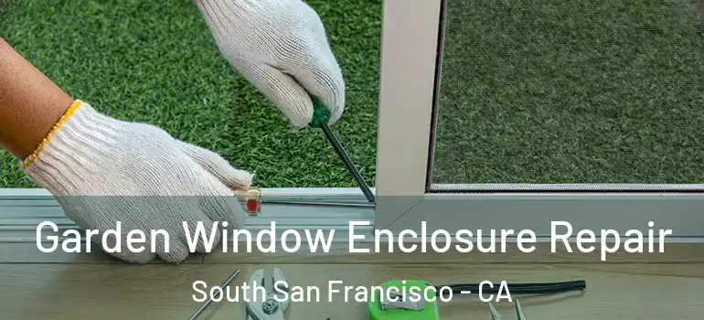  Garden Window Enclosure Repair South San Francisco - CA