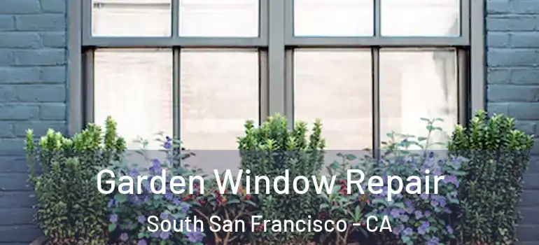  Garden Window Repair South San Francisco - CA