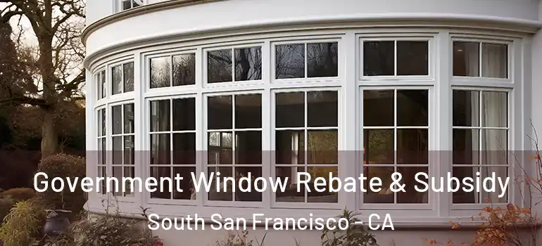  Government Window Rebate & Subsidy South San Francisco - CA