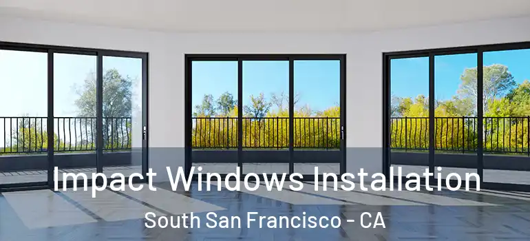  Impact Windows Installation South San Francisco - CA