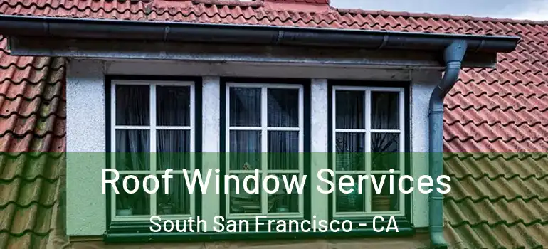  Roof Window Services South San Francisco - CA