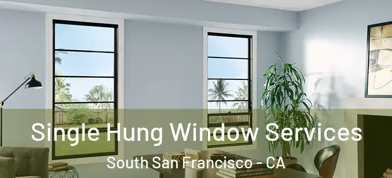  Single Hung Window Services South San Francisco - CA