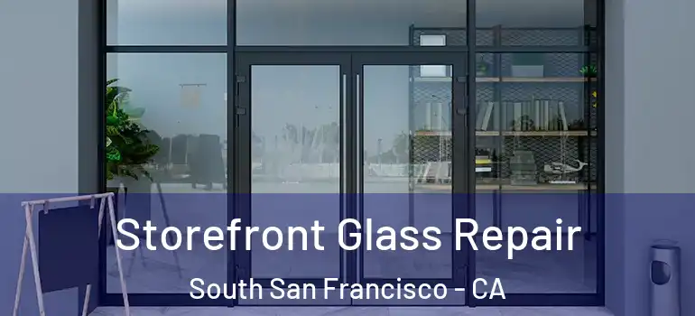  Storefront Glass Repair South San Francisco - CA
