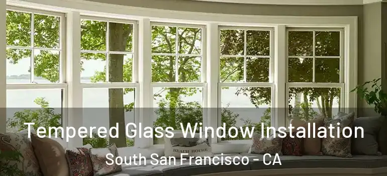  Tempered Glass Window Installation South San Francisco - CA