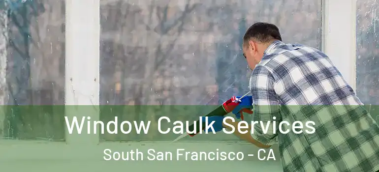  Window Caulk Services South San Francisco - CA