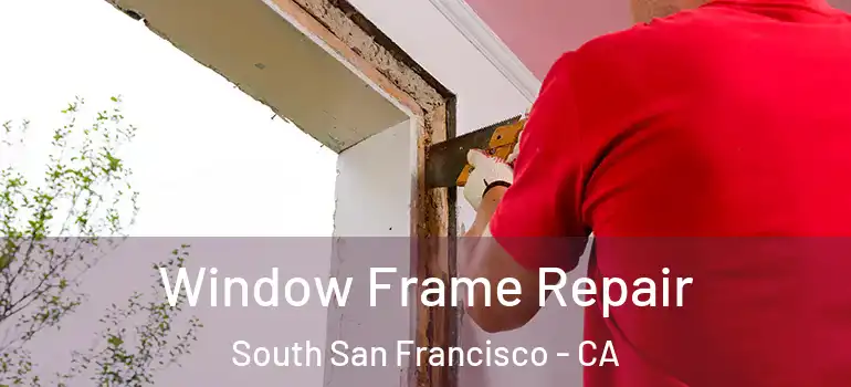  Window Frame Repair South San Francisco - CA