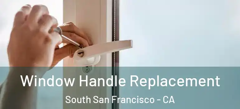  Window Handle Replacement South San Francisco - CA