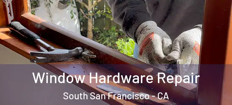  Window Hardware Repair South San Francisco - CA