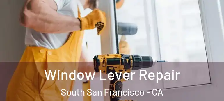  Window Lever Repair South San Francisco - CA